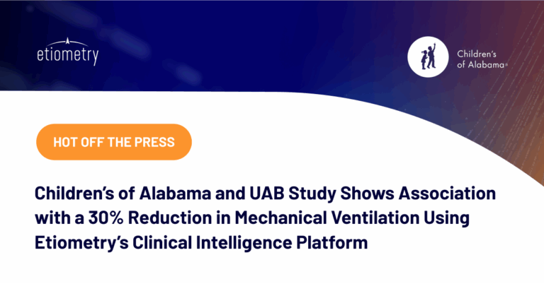 Children’s of Alabama and University of Alabama at Birmingham Study Shows Association with a 30% Reduction in Mechanical Ventilation Using Etiometry’s Clinical Intelligence Platform